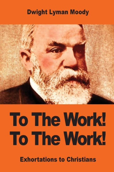 To The Work! To The Work!: Exhortations To Christians - 9781542874526