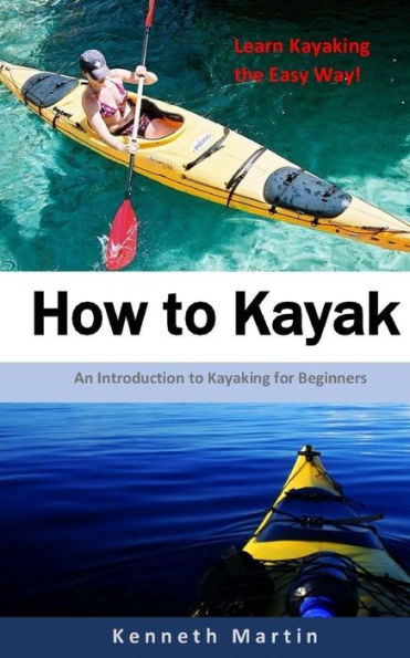 How To Kayak: An Introduction To Kayaking For Beginners