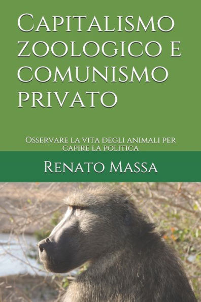 Capitalismo Zoologico E Comunismo Privato: Osservare La Vita Degli Animali Per Capire La Politica (Saggi Politico-Sociali) (Italian Edition)
