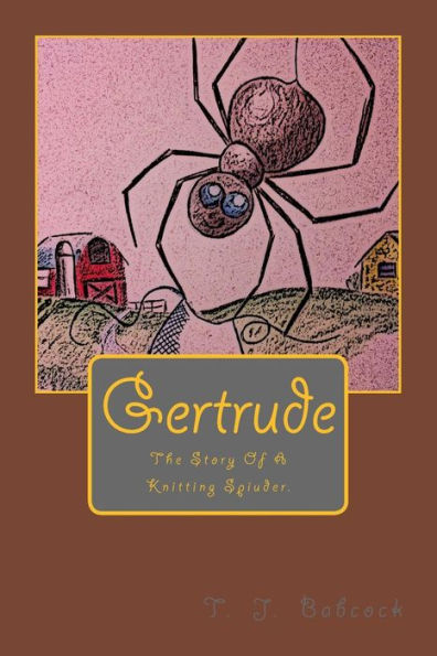 Gertrude: Gertrude: The Story Of A Knitting Spider.