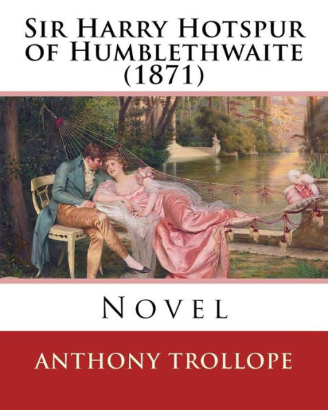 Sir Harry Hotspur Of Humblethwaite (1871). By: Anthony Trollope: Novel