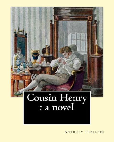 Cousin Henry : A Novel. By: Anthony Trollope: The Story Deals With The Trouble Arising From The Indecision Of A Squire In Choosing An Heir To His Estate.