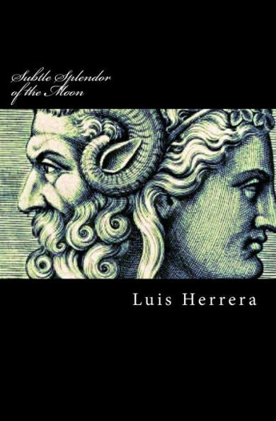 Subtle Splendor Of The Moon: The Collected Philosophies Of Luis Herrera