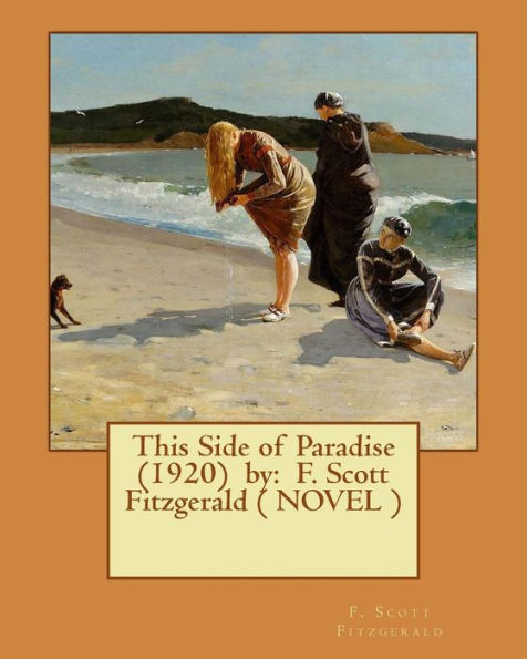 This Side Of Paradise (1920) By: F. Scott Fitzgerald ( Novel )
