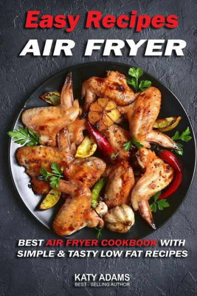 Easy Air Fryer Recipes: Best Air Fryer Cookbook With Simple & Tasty Low Fat Reci - 9781542901963