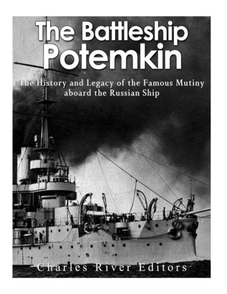 The Battleship Potemkin: The History And Legacy Of The Famous Mutiny Aboard The Russian Ship - 9781542904155