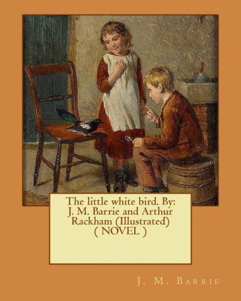 The Little White Bird. By: J. M. Barrie And Arthur Rackham (Illustrated) ( Novel )