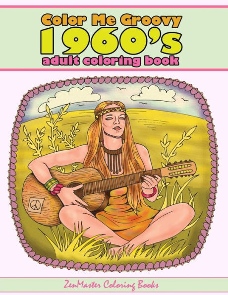 Color Me Groovy 1960S Adult Coloring Book: 60's Coloring Book For Adults Inspired By 1960's Culture And Life Of The (Coloring Books For Grownups)