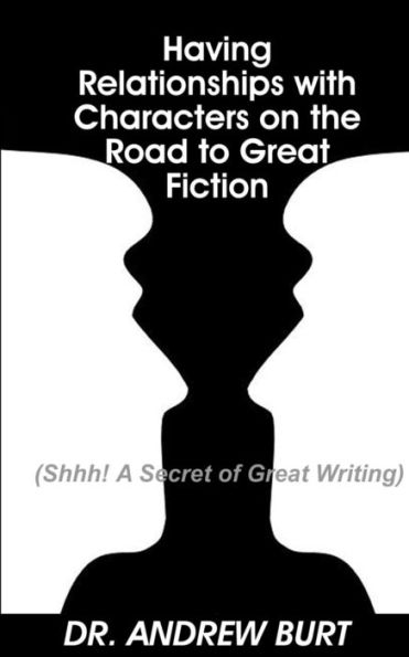 Having Relationships With Characters On The Road To Great Fiction: (Shhh! A Secret Of Great Writing)