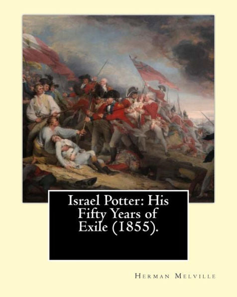 Israel Potter: His Fifty Years Of Exile (1855). By: Herman Melville: Israel Potter: His Fifty Years Of Exile Is The Eighth Book By American Writer Herman Melville.
