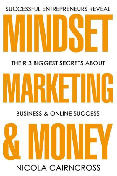 Mindset, Marketing & Money: The 3 Secrets Of Successful Online Entrepreneurs