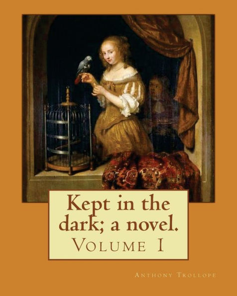 Kept In The Dark; A Novel. By: Anthony Trollope (Volume 1): Novel ( Original Version), In Two Volume's