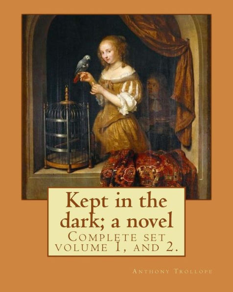 Kept In The Dark; A Novel. By: Anthony Trollope (Complete Set Volume 1, And 2): Novel ( Original Version), In Two Volume's