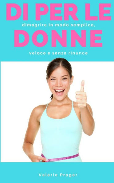 Digiuno Intermittente Per Le Donne: Dimagrire In Modo Semplice, Veloce E Senza Rinunce (Italian Edition)