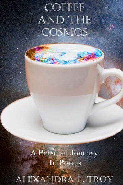 Coffee And The Cosmos: A Personal Journey In Poems