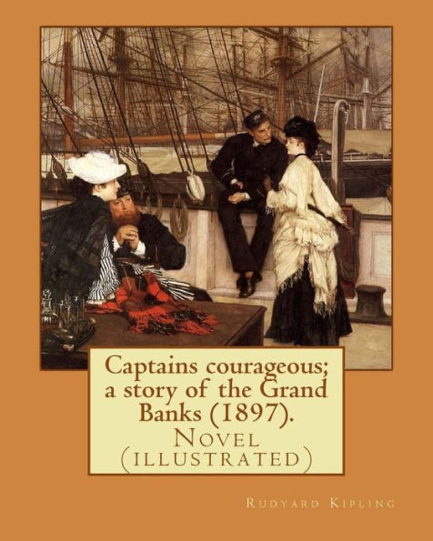 Captains Courageous; A Story Of The Grand Banks (1897). By: Rudyard Kipling: Novel (Illustrated) - 9781542933261