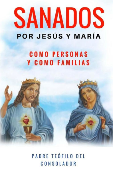 Sanados Por Jesús Y María: Como Persona Y Como Familia (Retiros De Sanación Interior) (Spanish Edition)