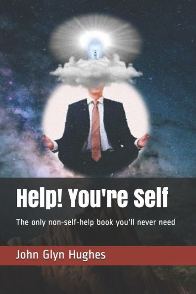 Help! You'Re Self: The Only Non Self Help Book You'Ll Never Need