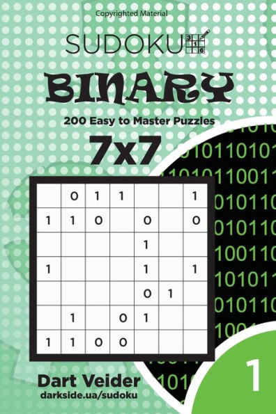 Sudoku Binary - 200 Easy To Master Puzzles 7X7 (Volume 1)