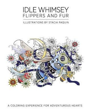 Idle Whimsey Flippers And Fur: A Coloring Experience For Adventurous Hearts