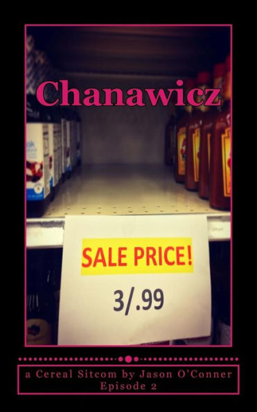 Chanawicz: Episode 2: (A Cereal Sitcom By Jason O'Conner)
