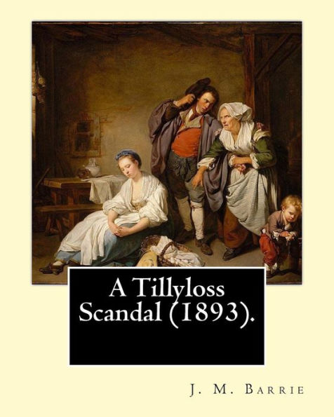 A Tillyloss Scandal (1893). By: J. M. Barrie: (World's Classic's), Sir James Matthew Barrie