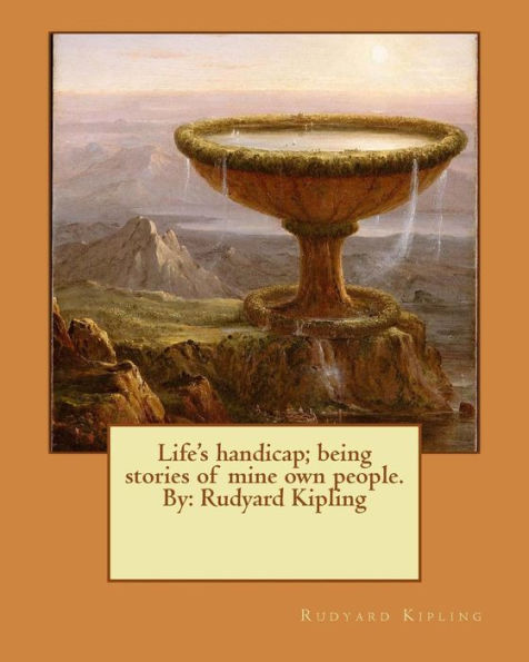 Life's Handicap; Being Stories Of Mine Own People. By: Rudyard Kipling