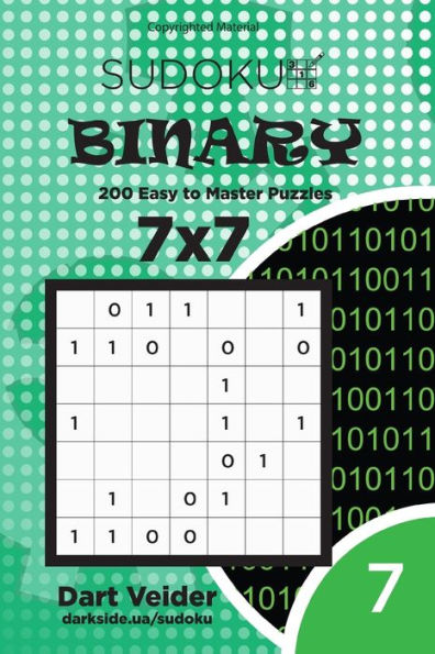 Sudoku Binary - 200 Easy To Master Puzzles 7X7 (Volume 7)