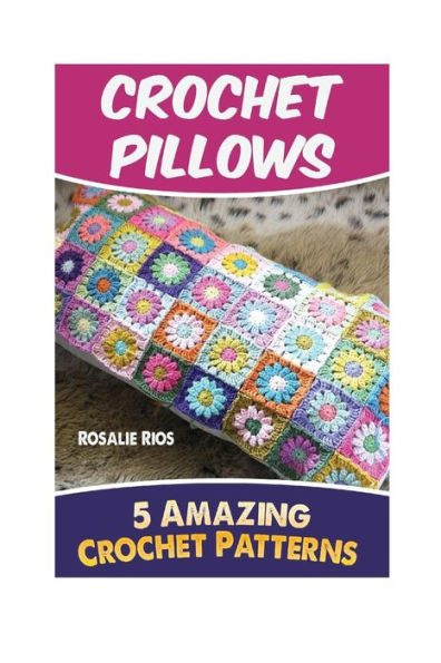 Crochet Pillows: 5 Amazing Crochet Patterns
