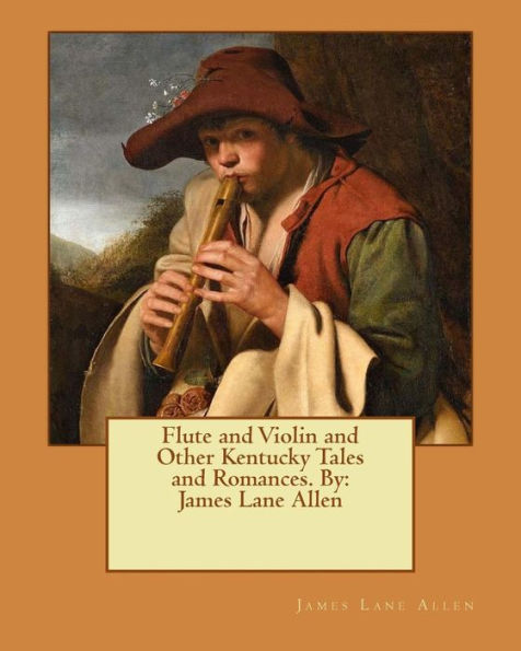 Flute And Violin And Other Kentucky Tales And Romances. By: James Lane Allen