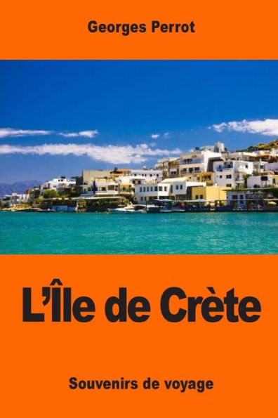L’Île De CrEte: Souvenirs De Voyage (French Edition)