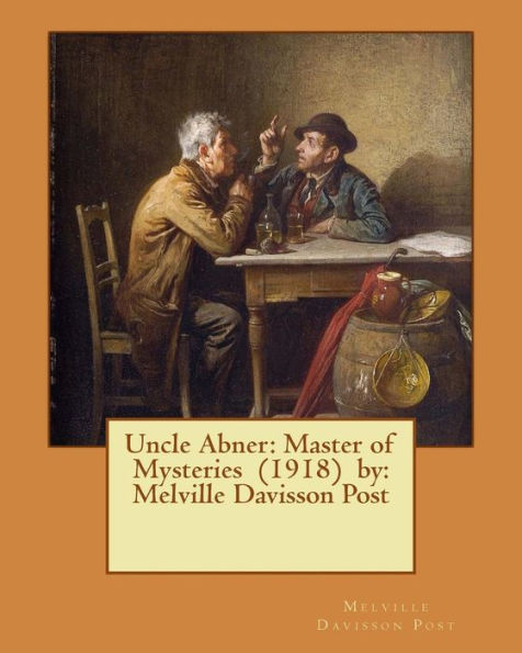 Uncle Abner: Master Of Mysteries (1918) By: Melville Davisson Post
