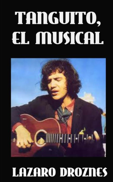 Tanguito, El Musical: La Trágica Vida De Tanguito, Uno De Los Fundadores Del Rock Nacional Argentino. (Spanish Edition)