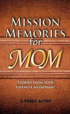 Mission Memories For Mom: Funny And Spiritual Stories From Your Favorite Missionary