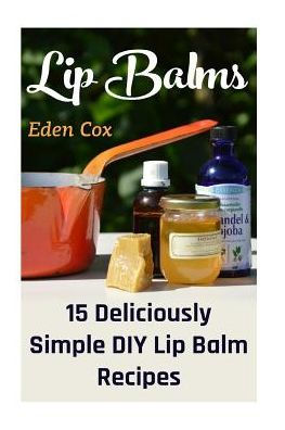 Lip Balms: 15 Deliciously Simple Diy Lip Balm Recipes