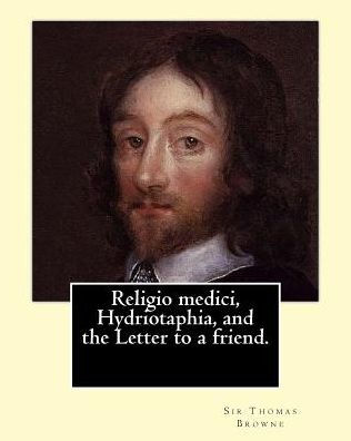 Religio Medici, Hydriotaphia, And The Letter To A Friend. By: Sir Thomas Browne, Introduction And Notes By: John William Bund Willis-Bund: John ... And Local Worcestershire Politician.