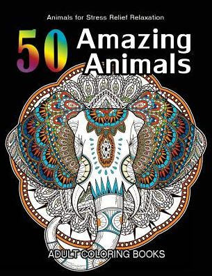 50 Amazing Animals Adult Coloring Books: Animals And Flowers For Stress Relief Relaxation