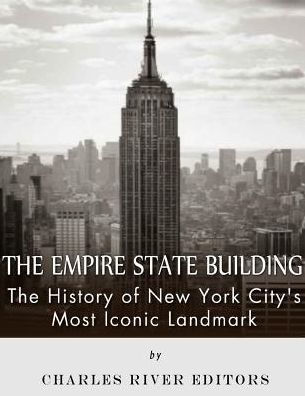 The Empire State Building: The History Of New York City?S Most Iconic Landmark