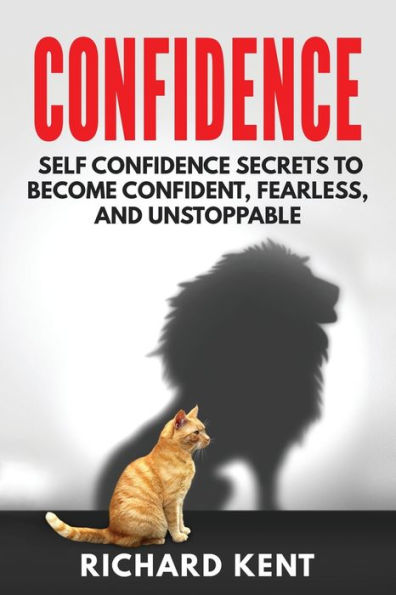 Confidence: Self Confidence Secrets To Become Confident, Fearless, And Unstoppable