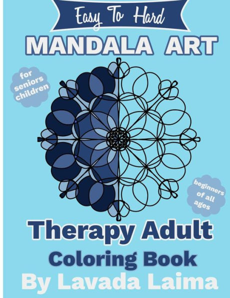 Easy To Hard, Mandala Art Therapy Adult Coloring Book: For Seniors, Children And Beginners Of All Ages