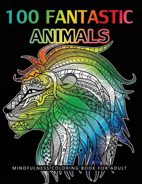 100 Fantastic Animals Adult Coloring Books: Animals And Flowers For Stress Relief Relaxation