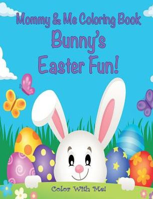 Color With Me! Mommy & Me Coloring Book: Bunny's Easter Fun!