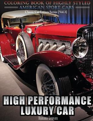 High Performance Luxury Car: Automobile Lovers Collection Grayscale Coloring Books Vol 3: Coloring Book Of Luxury High Performance Classic Car Series (Coloring Book For Car Lovers)