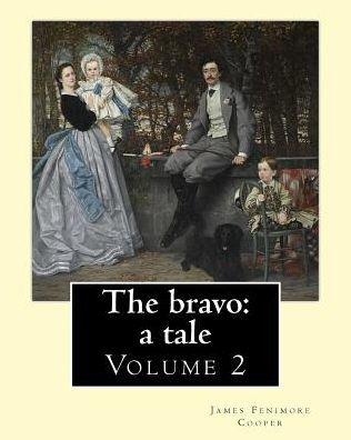 The Bravo: A Tale. By: James Fenimore Cooper (Volume 2): Novel (In Two Volume's)