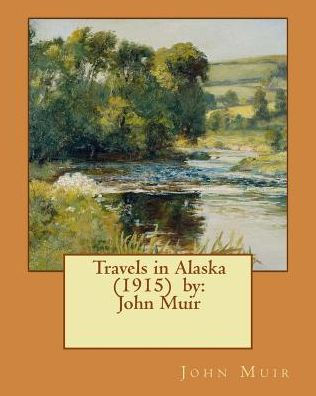 Travels In Alaska (1915) By: John Muir