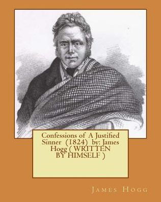 Confessions Of A Justified Sinner (1824) By: James Hogg ( Written By Himself )