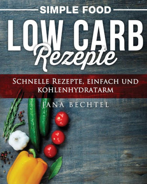 Simple Food - Low Carb Rezepte: Schnelle Rezepte, Einfach Und Kohlenhydratarm (German Edition)