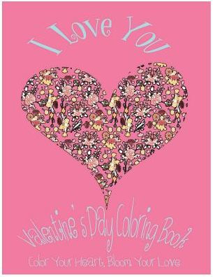 I Love You: Valentine?S Day Coloring Book. Color Your Heart, Color Your Love. (Love & Valentine)