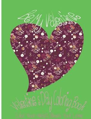 Be My Valentine: Valentine?S Day Coloring Book. Color Your Heart, Color Your Love. (Love & Valentine)