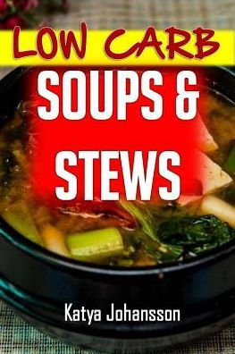 Low Carb Soups And Stews: The 35 Most Amazing Low Carb Soup And Stew Recipes